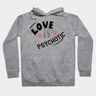 LOVE IS PSYCHOTIC Hoodie